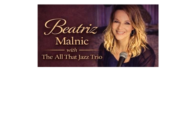 "BRAZILIAN JAZZ NIGHT" Featuring Vocalist BEATRIZ MALNIC IN CONCERT. Performing with added guest DAVID FERNANDEZ on Saxophone and THE ALL THAT JAZZ TRIO. - Copy