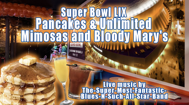 Super Bowl Brunch: Pancakes & unlimited Mimosas & Bloody's w Live Music by The Super-Most-Fantastic-Blues-N-Such-All-Stars