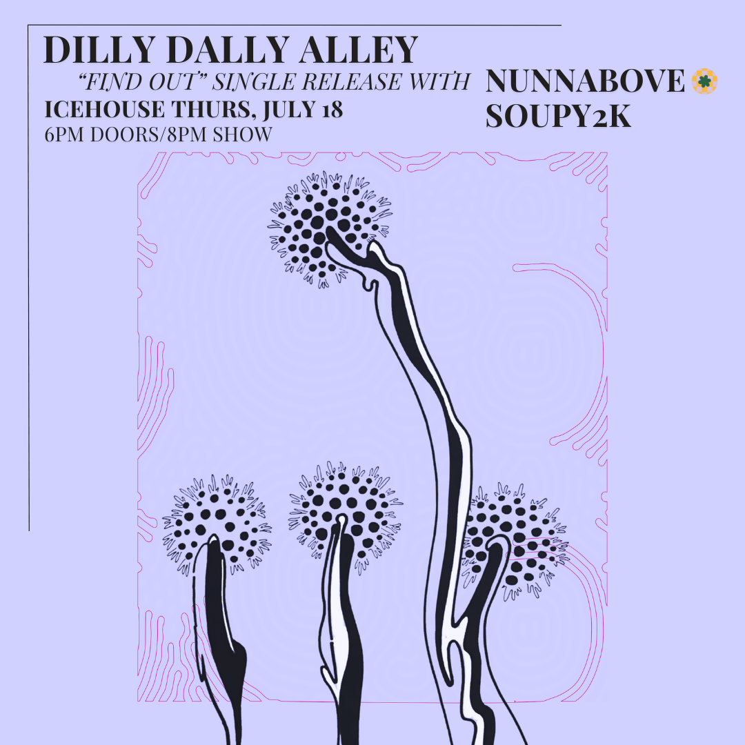 Dilly Dally Alley 'Find Out’ Single Release Show with Nunnabove & Soupy2K