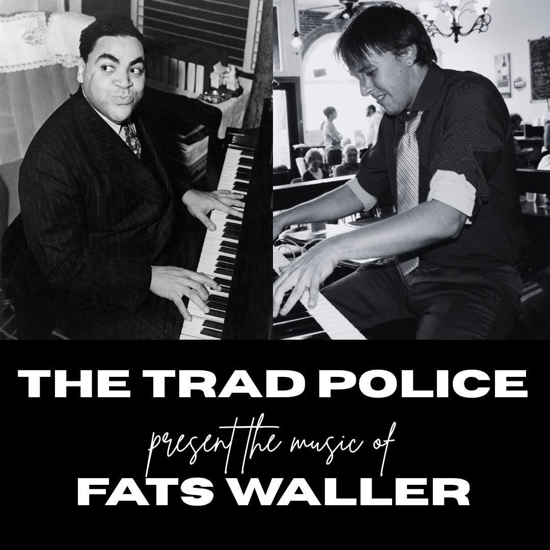 Trad Police Presents the Music of Fats Waller!