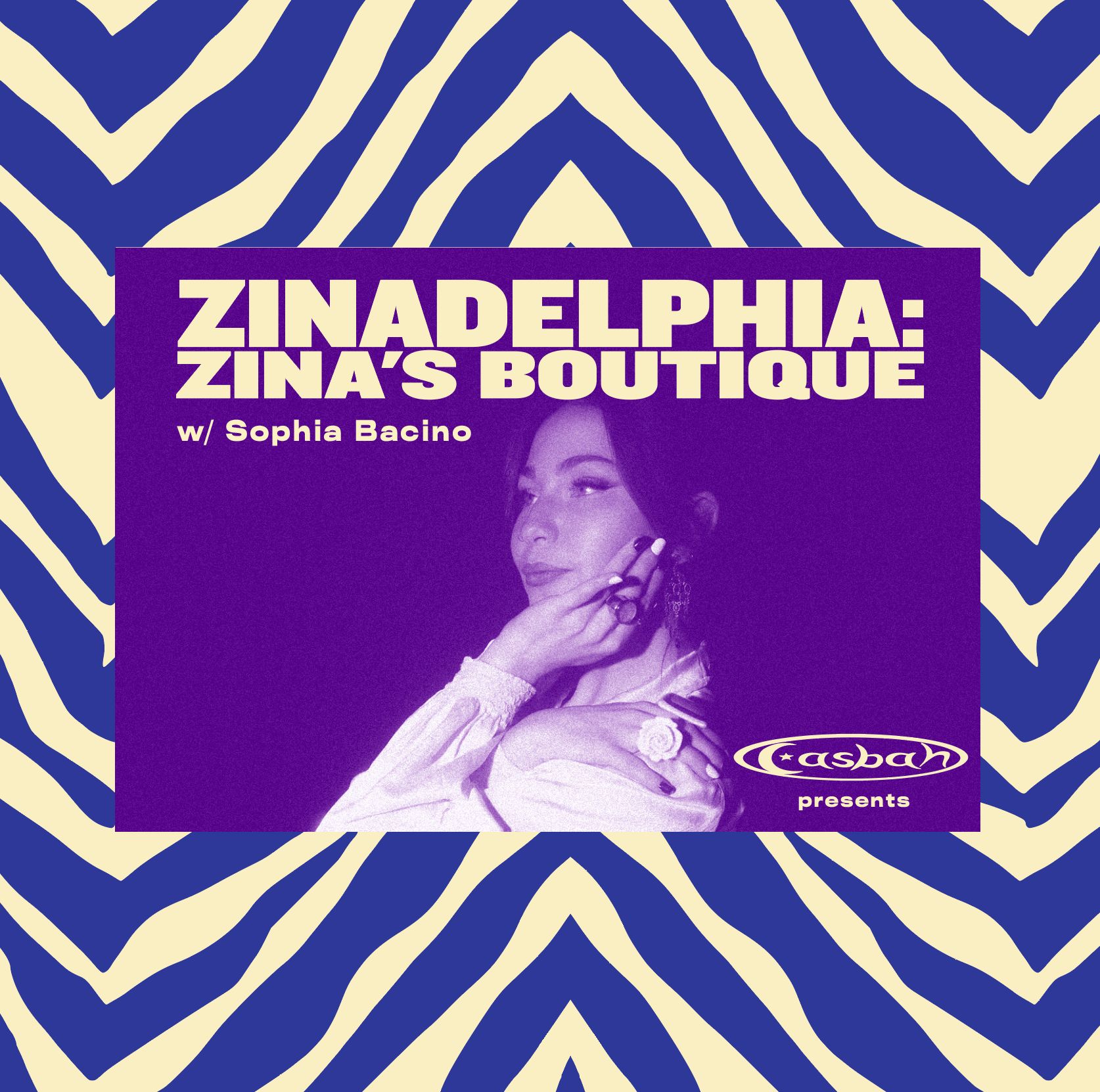 CASBAH presents: ZINADELPHIA: ZINA's BOUTIQUE w/ Sophia Bacino