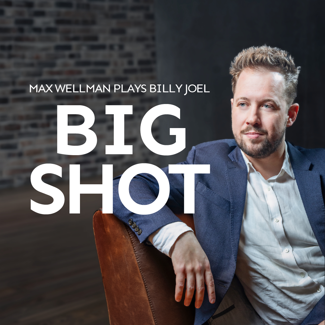 BIG SHOT: MAX WELLMAN PLAYS BILLY JOEL